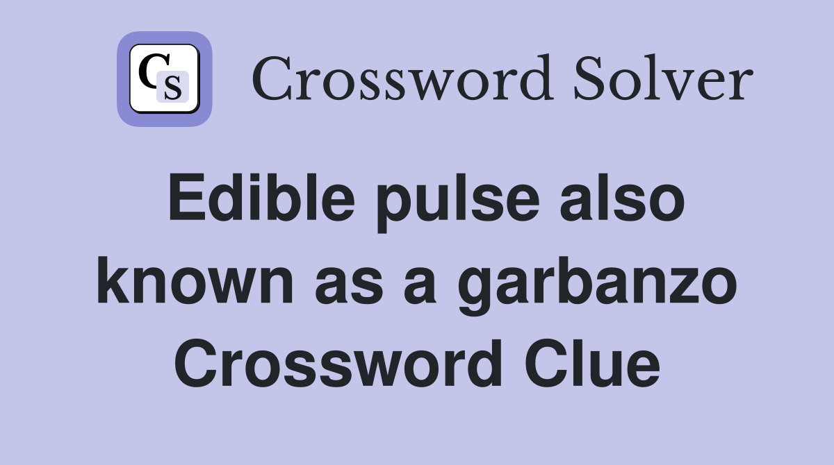 Edible pulse also known as a garbanzo Crossword Clue Answers